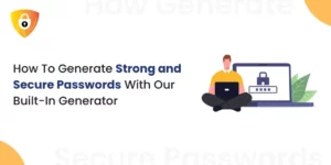 How to Generate Strong and Secure Passwords with Our Built-In Generator
