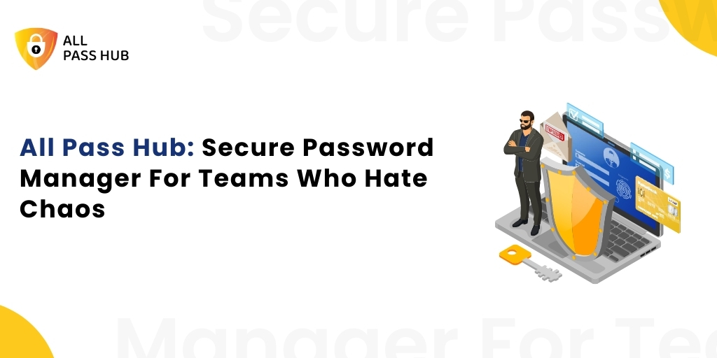 All Pass Hub: Secure Password Manager For Teams Who Hate Chaos