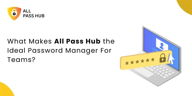 What Makes All Pass Hub The Ideal Password Manager For Teams