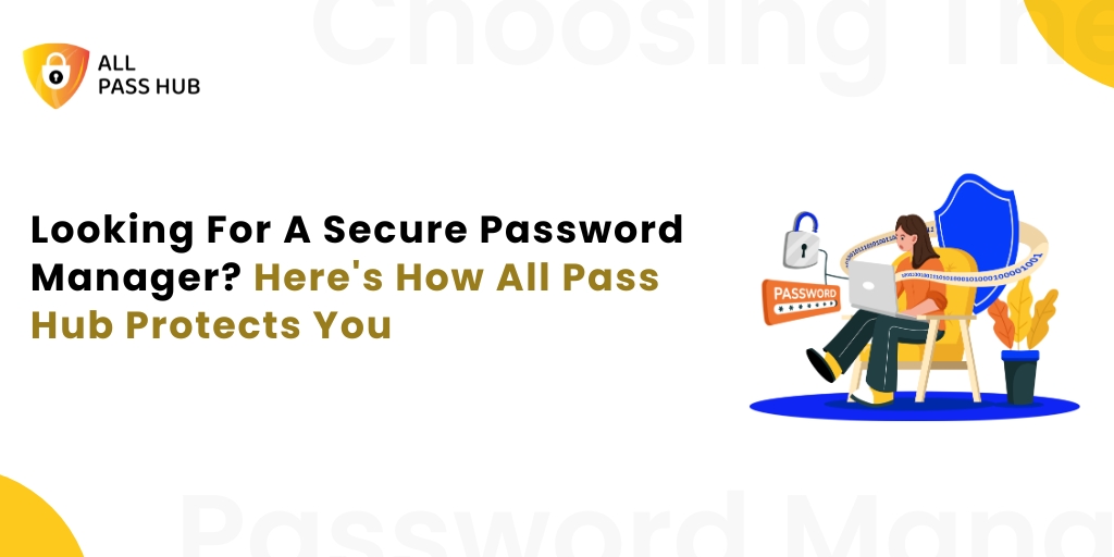 Looking For A Secure Password Manager? Here’s How All Pass Hub Protects You