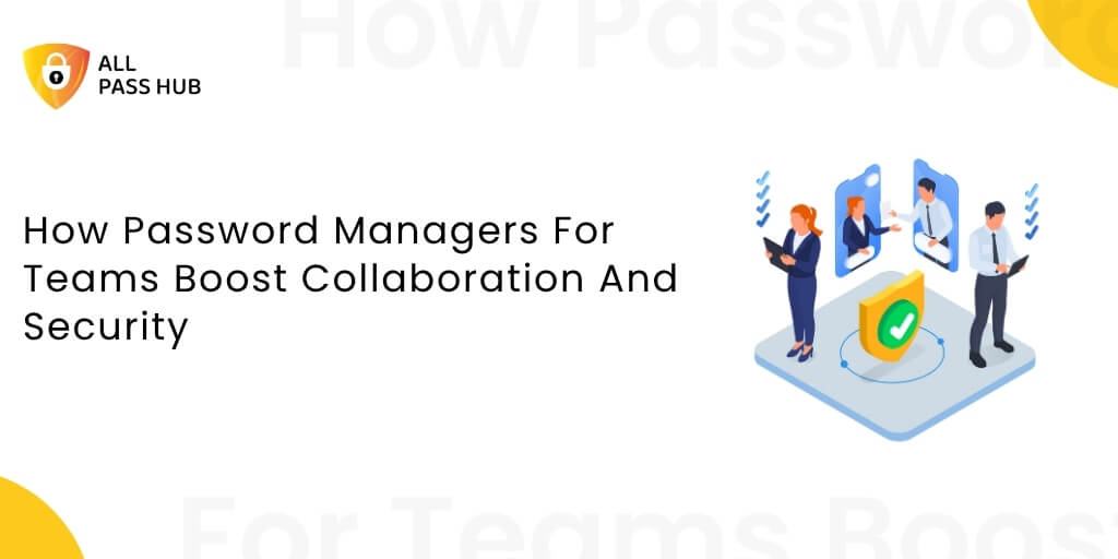 How Password Managers For Teams Boost Collaboration And Security