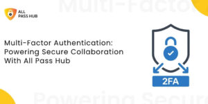 Multi-Factor Authentication: Powering Secure Collaboration With All Pass Hub