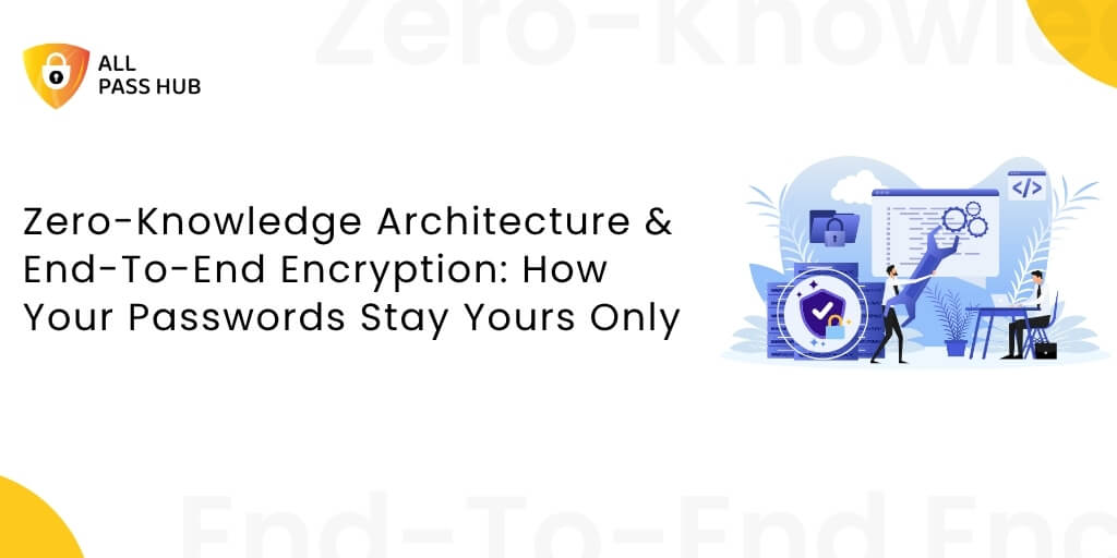 Zero-Knowledge Architecture & End-To-End Encryption: How Your Passwords Stay Yours Only